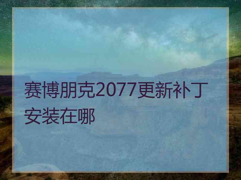 赛博朋克2077更新补丁安装在哪