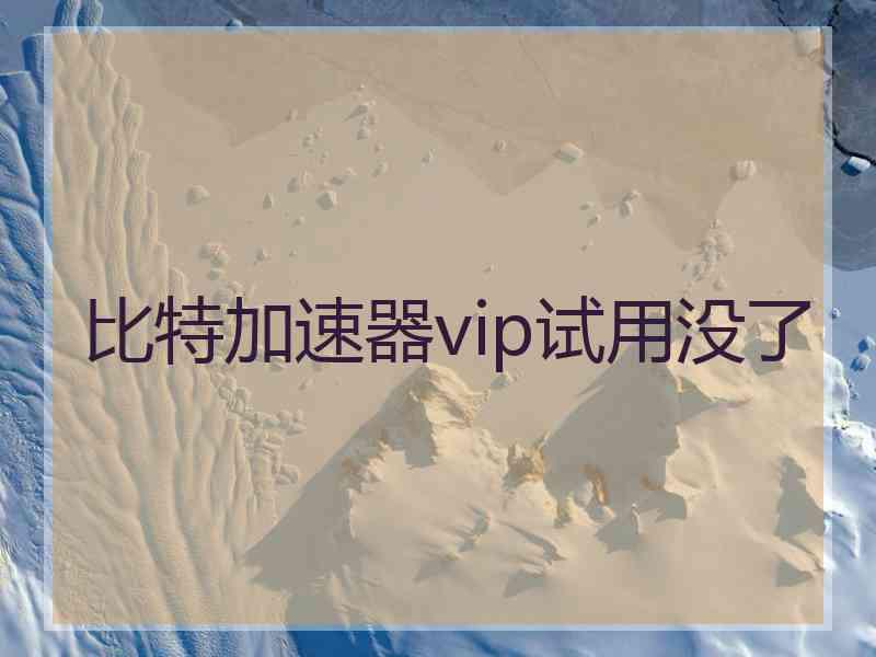 比特加速器vip试用没了