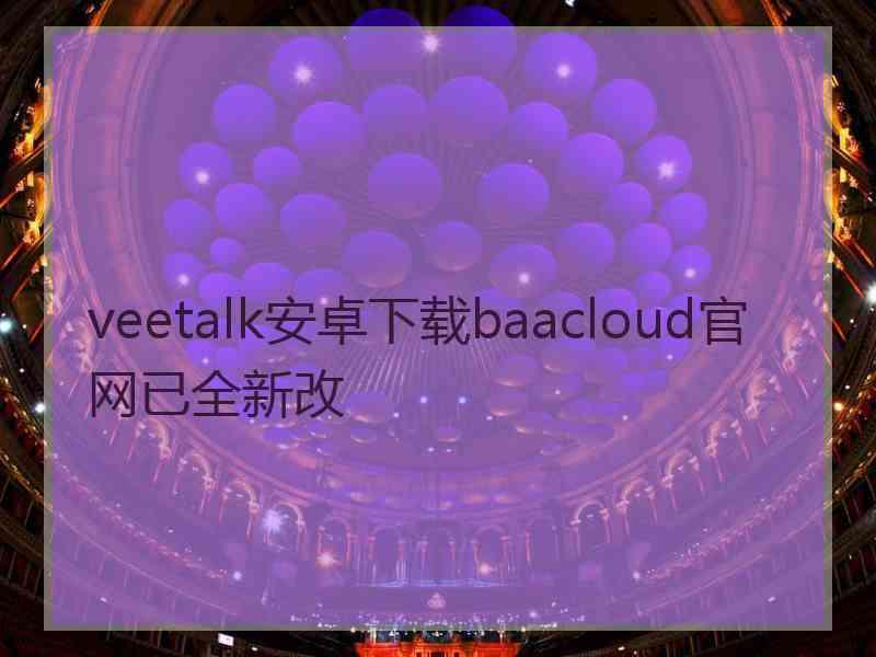 veetalk安卓下载baacloud官网已全新改