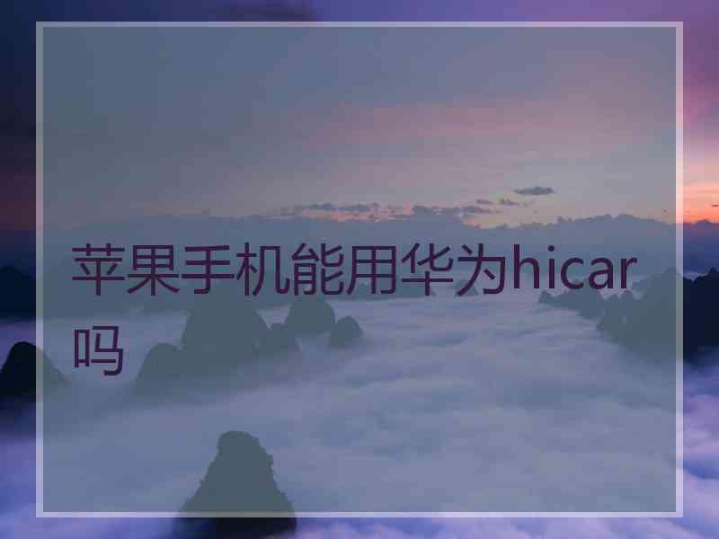 苹果手机能用华为hicar吗