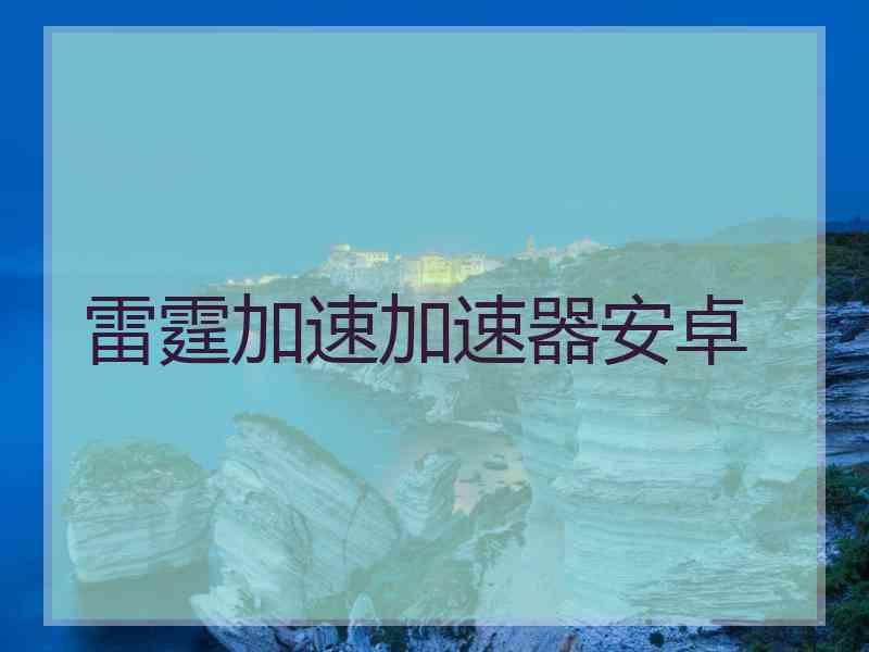 雷霆加速加速器安卓