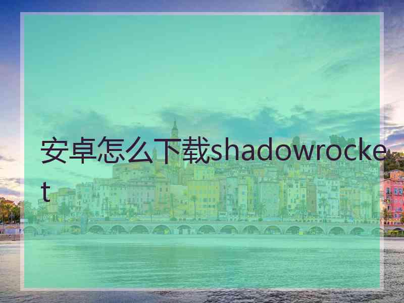 安卓怎么下载shadowrocket