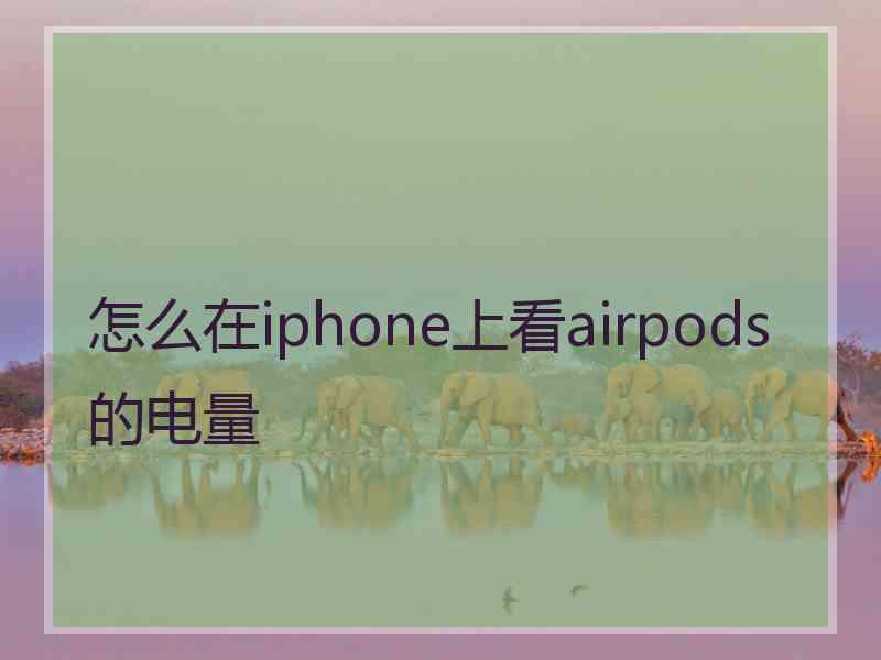 怎么在iphone上看airpods的电量