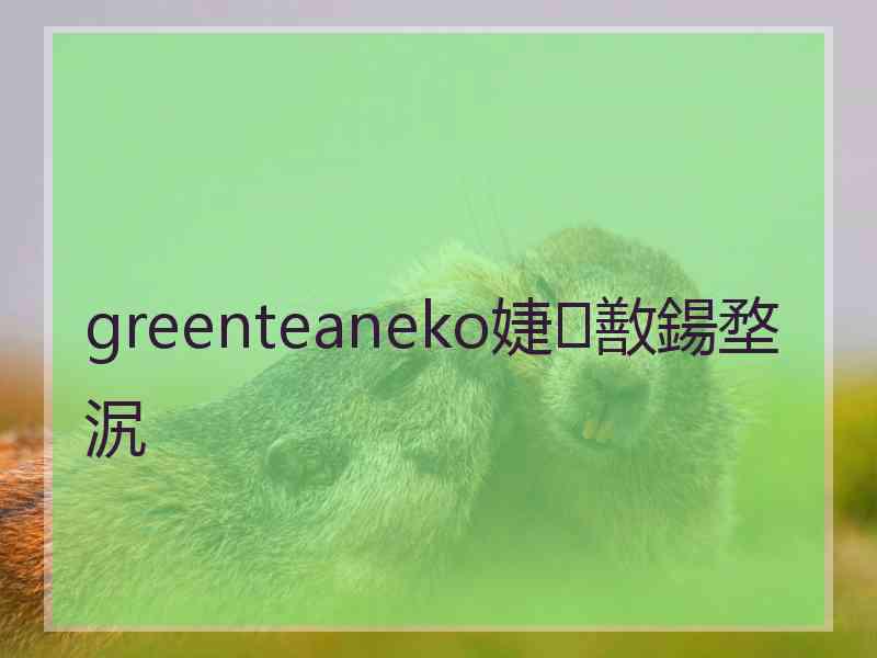 greenteaneko婕敾鍚堥泦