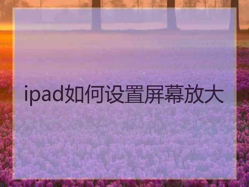 ipad如何设置屏幕放大