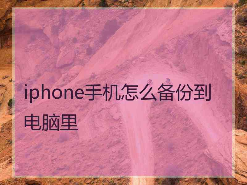 iphone手机怎么备份到电脑里