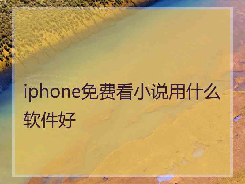 iphone免费看小说用什么软件好