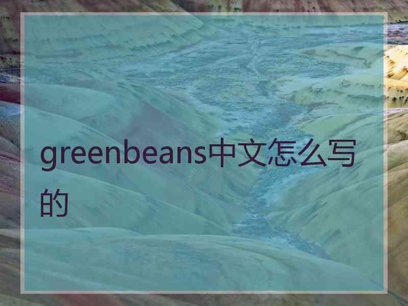 greenbeans中文怎么写的