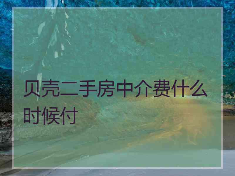 贝壳二手房中介费什么时候付