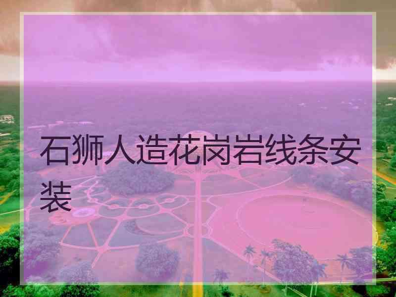 石狮人造花岗岩线条安装