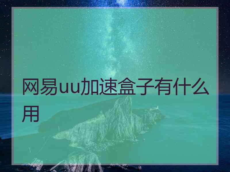 网易uu加速盒子有什么用