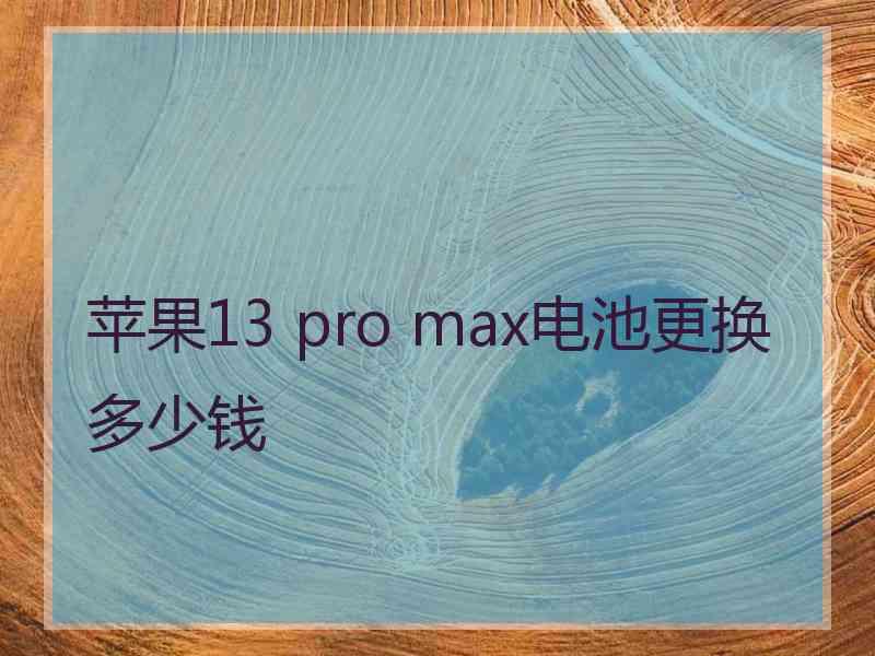 苹果13 pro max电池更换多少钱