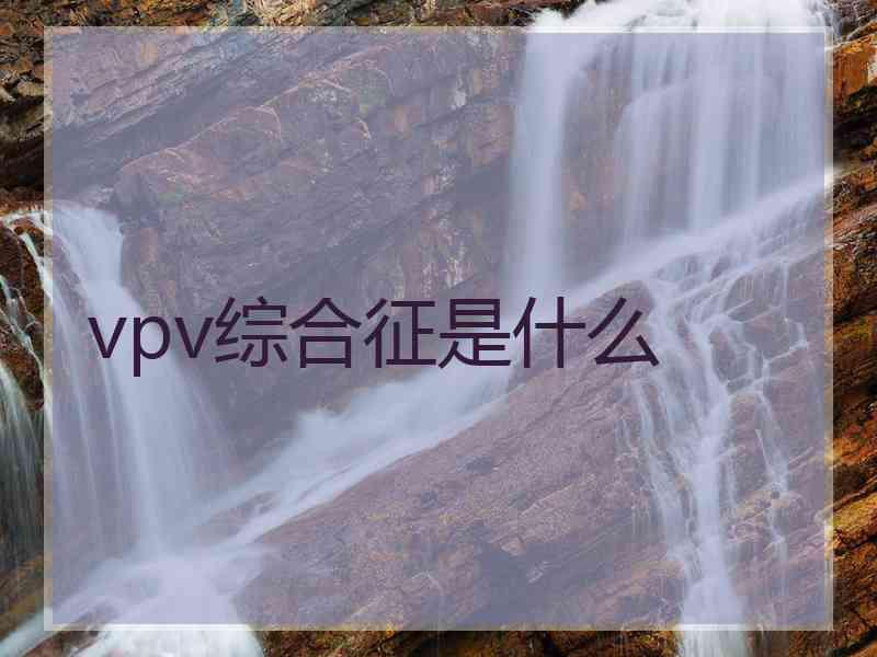 vpv综合征是什么