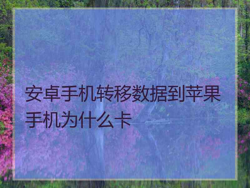 安卓手机转移数据到苹果手机为什么卡