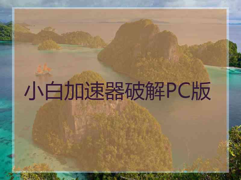 小白加速器破解PC版