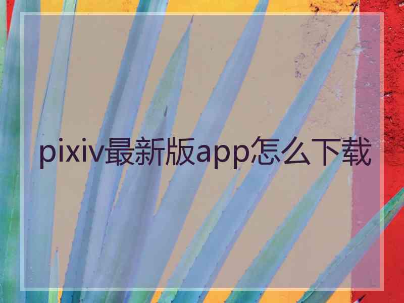 pixiv最新版app怎么下载