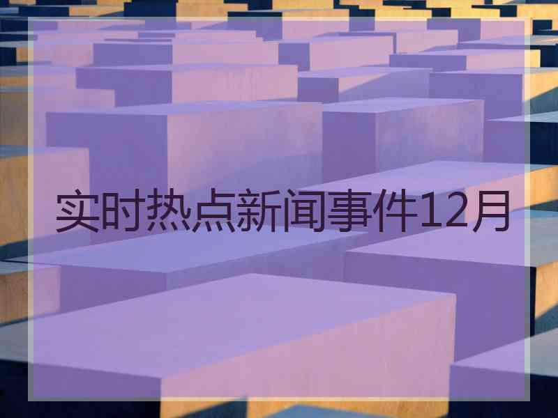 实时热点新闻事件12月