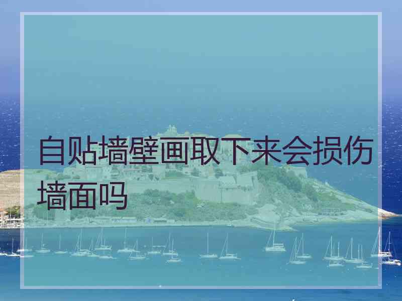 自贴墙壁画取下来会损伤墙面吗