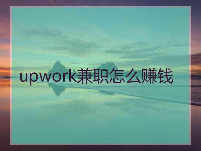 upwork兼职怎么赚钱