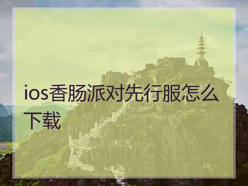 ios香肠派对先行服怎么下载