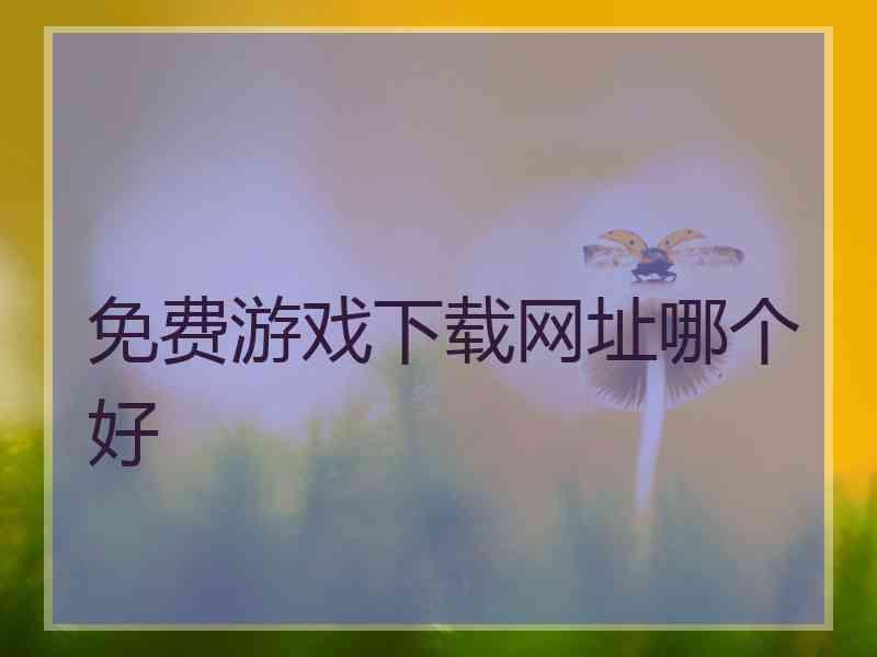 免费游戏下载网址哪个好