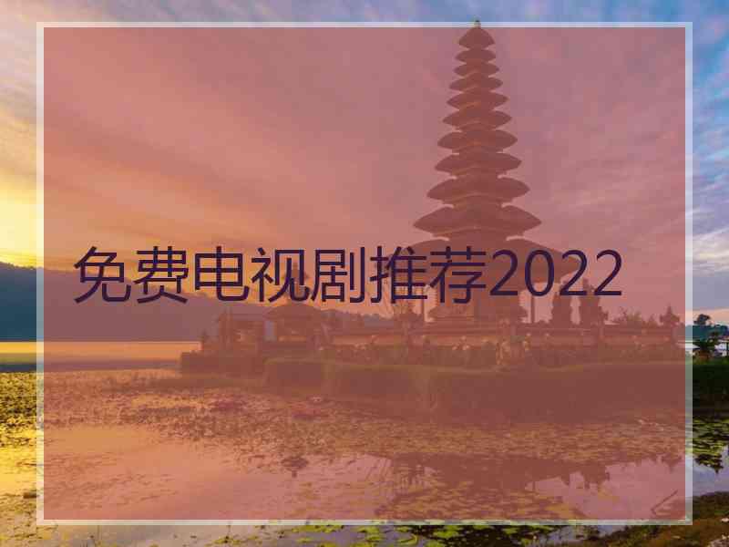 免费电视剧推荐2022