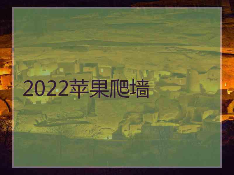 2022苹果爬墙