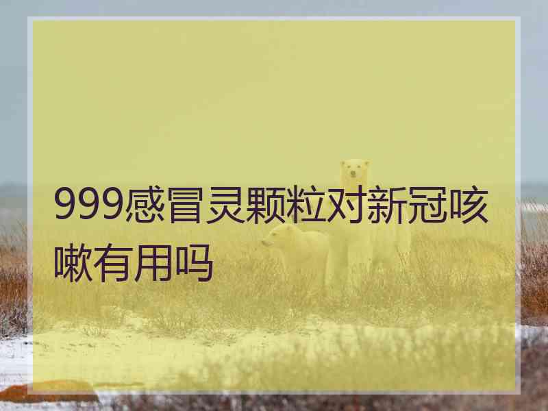 999感冒灵颗粒对新冠咳嗽有用吗