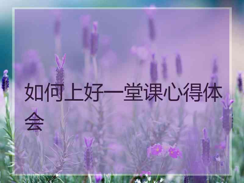 如何上好一堂课心得体会