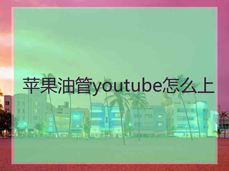 苹果油管youtube怎么上