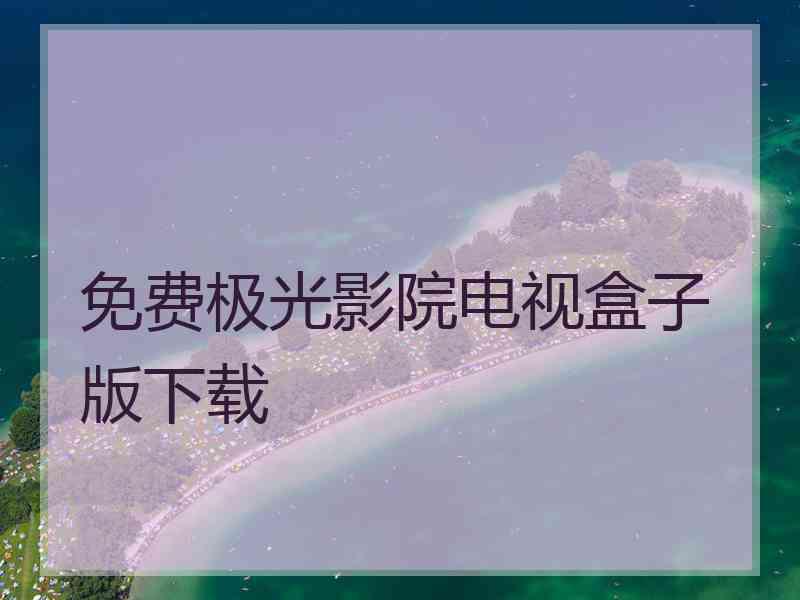 免费极光影院电视盒子版下载