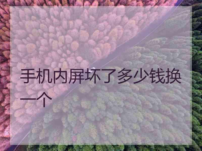 手机内屏坏了多少钱换一个