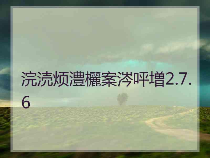 浣涜烦澧欐案涔呯増2.7.6