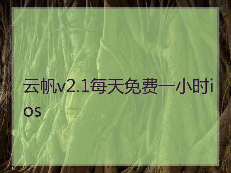 云帆v2.1每天免费一小时ios