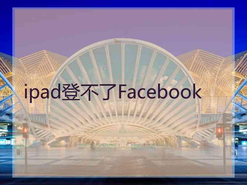 ipad登不了Facebook