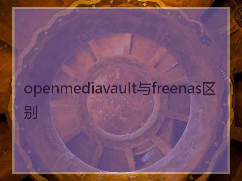 openmediavault与freenas区别