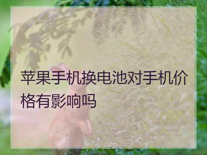 苹果手机换电池对手机价格有影响吗