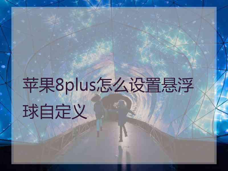 苹果8plus怎么设置悬浮球自定义