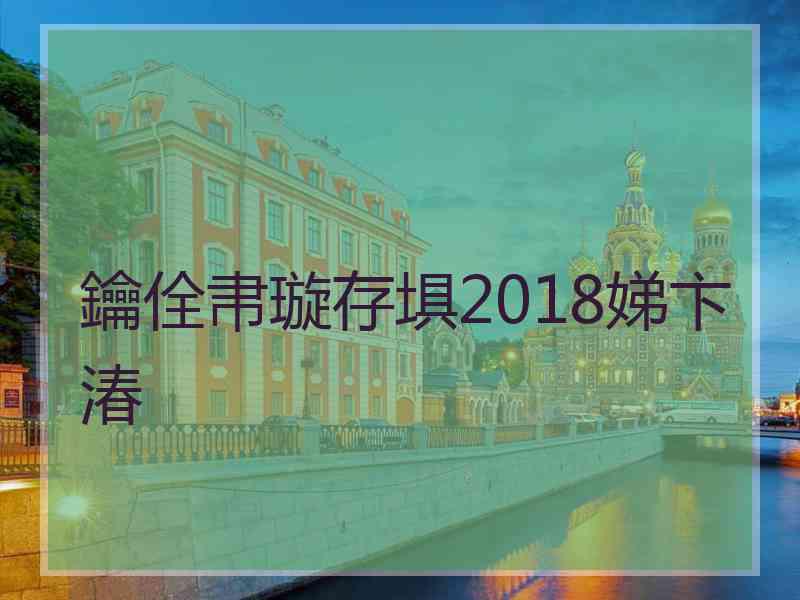 鑰佺帇璇存埧2018娣卞湷