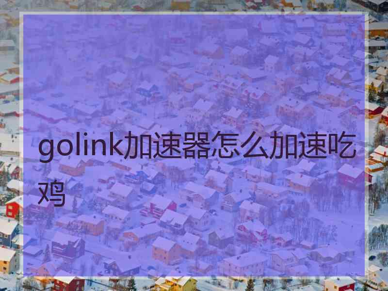 golink加速器怎么加速吃鸡