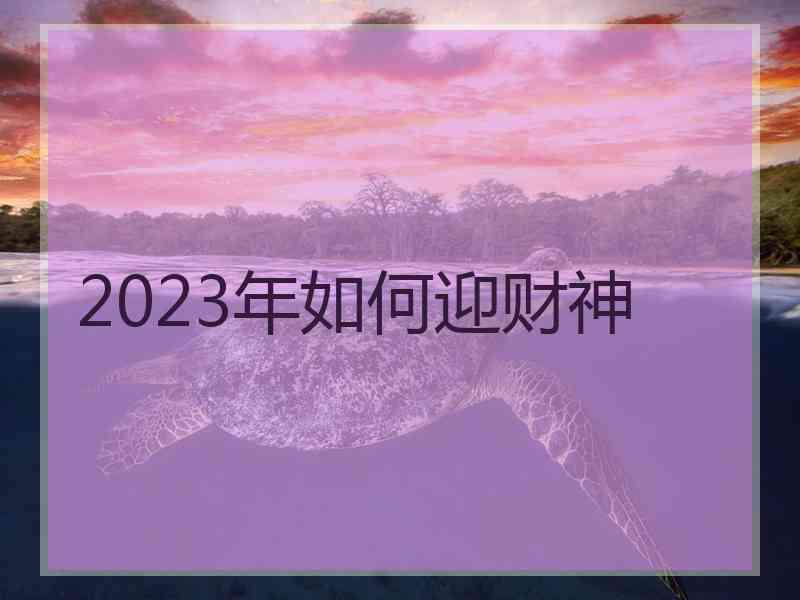 2023年如何迎财神