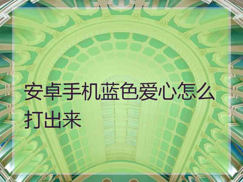 安卓手机蓝色爱心怎么打出来