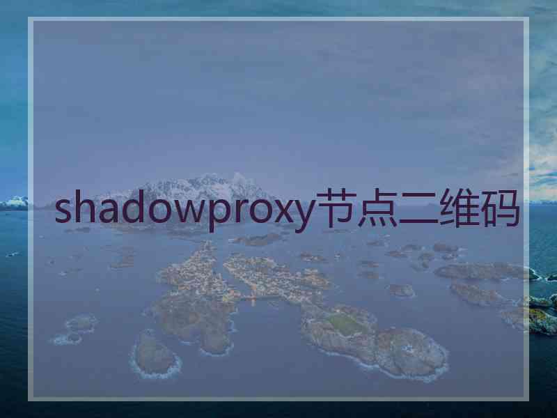 shadowproxy节点二维码