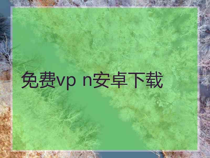 免费vp n安卓下载