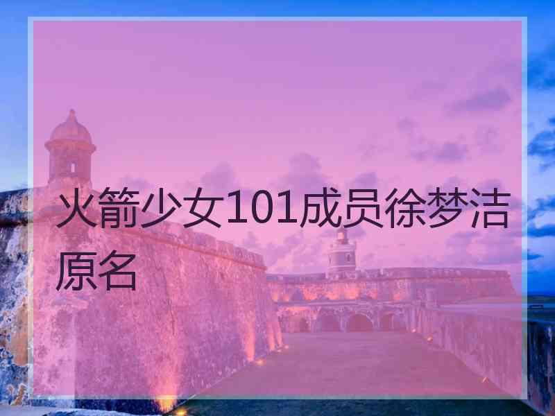 火箭少女101成员徐梦洁原名