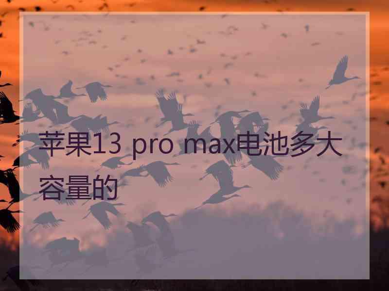 苹果13 pro max电池多大容量的