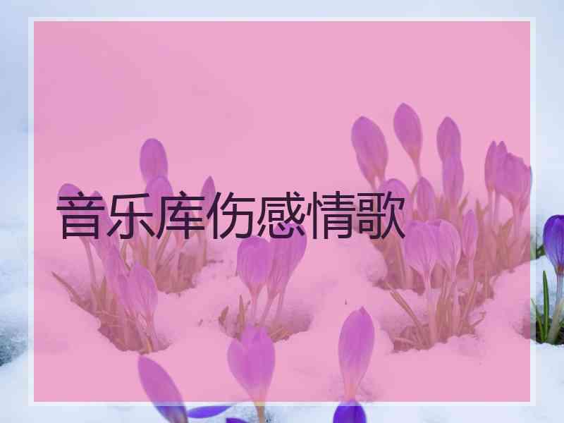 音乐库伤感情歌