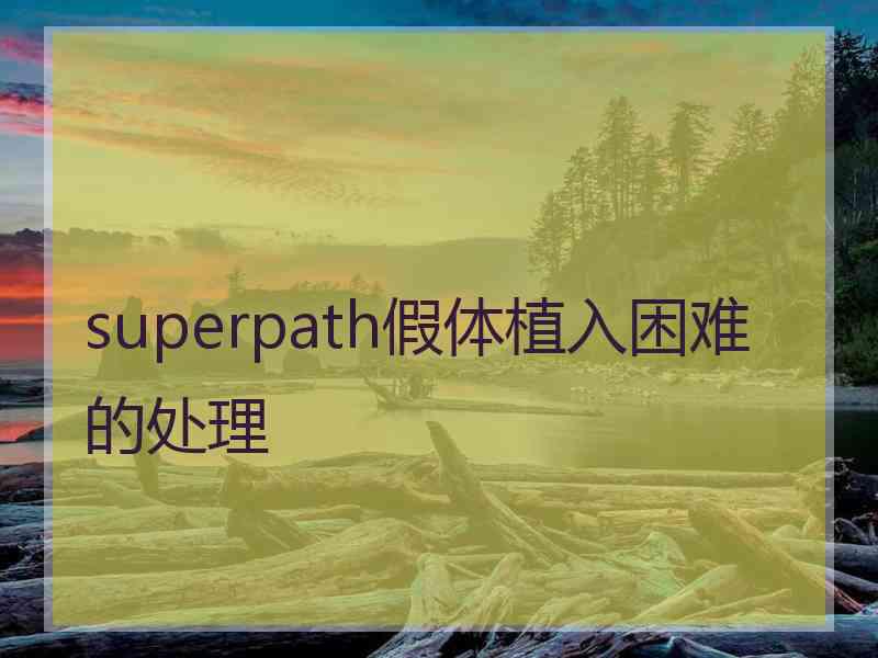 superpath假体植入困难的处理