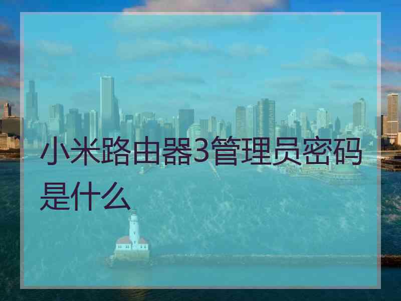 小米路由器3管理员密码是什么