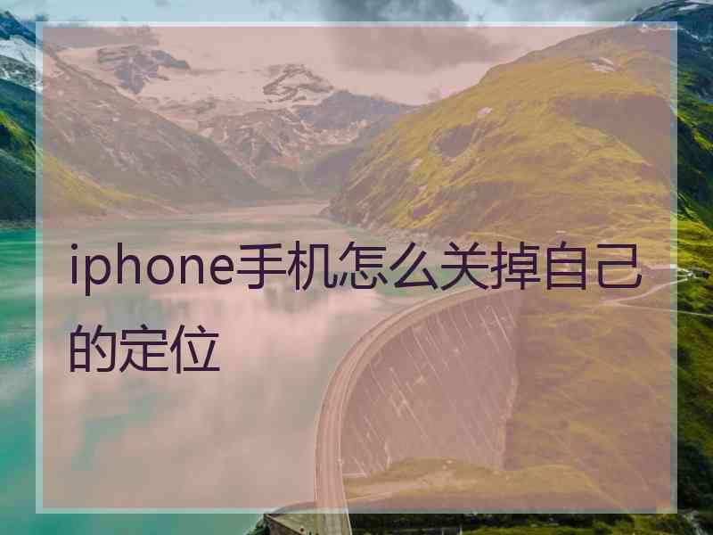 iphone手机怎么关掉自己的定位